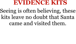 EVIDENCE KITS Seeing is often believing, thesekits leave no doubt that Santa came and visited them.