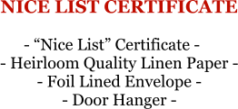 NICE LIST CERTIFICATE - “Nice List” Certificate - - Heirloom Quality Linen Paper - - Foil Lined Envelope - - Door Hanger -