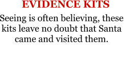 EVIDENCE KITS Seeing is often believing, thesekits leave no doubt that Santa came and visited them.